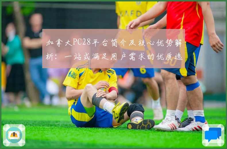 加拿大PC28平台简介及核心优势解析：一站式满足用户需求的优质选择